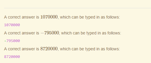 Machine generated alternative text:
A correct answer is 1070000, which can be typed in as follows: 
187eaae 
A correct answer —795000, which can be typed in as follows: 
-7gsaae 
A correct answer is 8720000, which can be typed in as follows: 
872eaae 